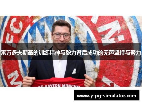 莱万多夫斯基的训练精神与毅力背后成功的无声坚持与努力