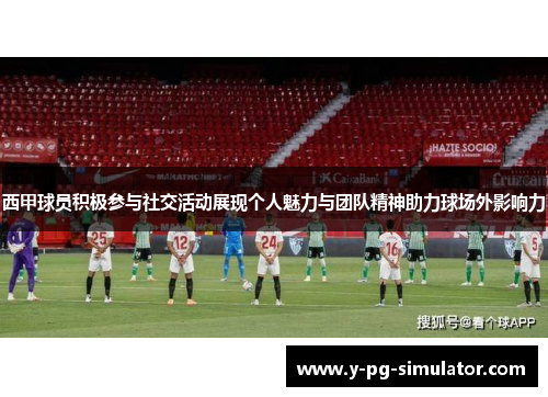 西甲球员积极参与社交活动展现个人魅力与团队精神助力球场外影响力