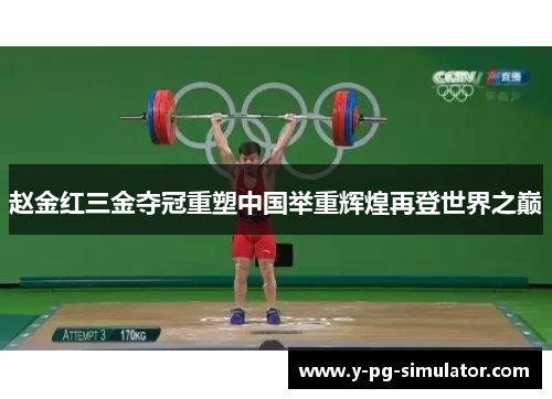赵金红三金夺冠重塑中国举重辉煌再登世界之巅