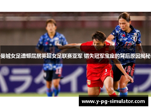 曼城女足遗憾屈居英超女足联赛亚军 错失冠军宝座的背后原因揭秘